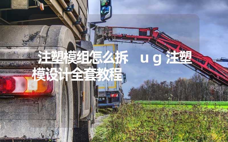注塑模组怎么拆 ug注塑模设计全套教程